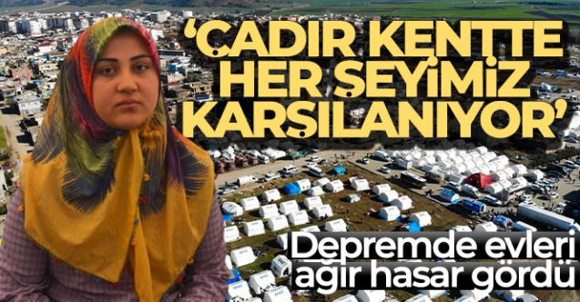 Depremzede anne: "Çadır kentte her şeyimiz karşılanıyor"
