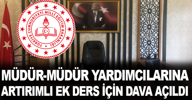 Müdür-Müdür Yardımcılarına Artırımlı Ek Ders Ödenmesi İçin Dava Açıldı