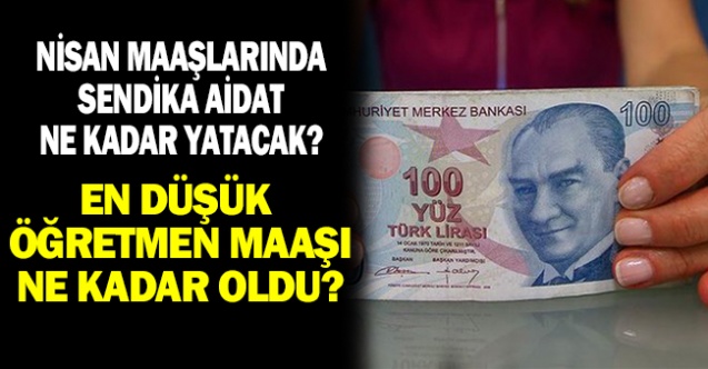 Nisan Maaşlarında Sendika İkramiyesi Ne Kadar ? En düşük öğretmen maaşı ne kadar ?