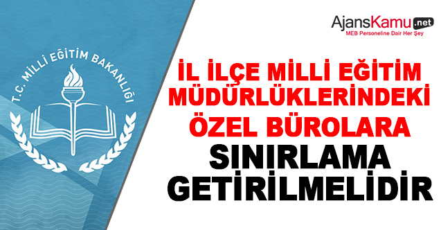 Milli Eğitim Müdürlüklerindeki  Özel Bürolara Kontenjan Sınırı Getirilmelidir