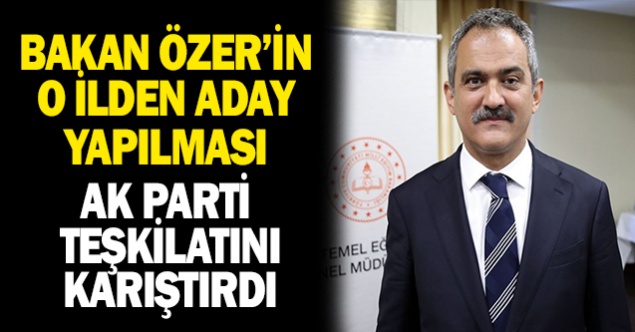 Milli Eğitim Bakanın O İlden Liste Başı Aday Yapılması Ak Parti Teşkilatını Karıştırdı