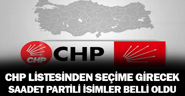 CHP listelerinden aday olan Saadet Partili isimler belli oldu
