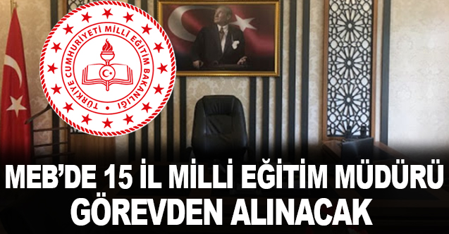MEB'de 15 İl Milli Eğitim Müdürü Görevden Alınacak