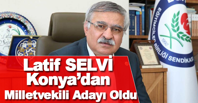Latif SELVİ Konya'dan Milletvekili Adayı Gösterildi