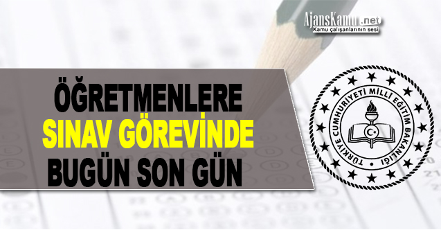 Öğretmenlere sınav görevi başvurusu için bugün son gün!