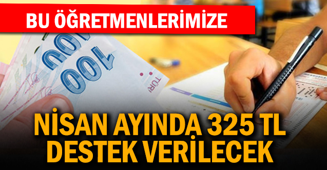 Bu Öğretmenlere Nisan'da 325 lira  verilecek!