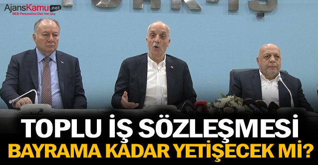 Son Dakika Gelişmesi! Toplu İş Sözleşmesi bayrama kadar yetişecek mi?