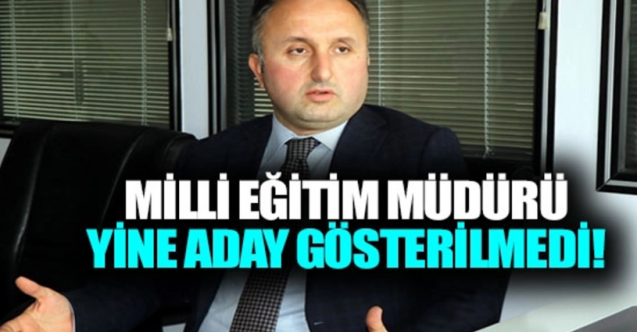 Milli Eğitim Müdürü milletvekili adayı yapılmadı