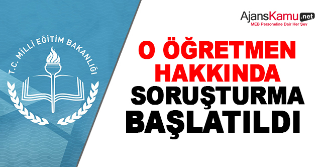 O Öğretmen Hakkında İdari Soruşturma Açıldı