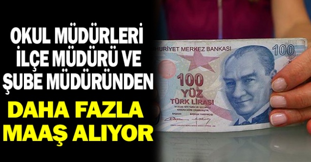 Şube Müdürü ve İlçe Milli Eğitim Müdürleri Okul Müdüründen Az Maaş Alıyor