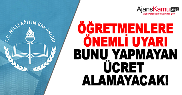 Öğretmenlere Önemli Uyarı! Bunu Yapmayan Ücret Alamayacak!