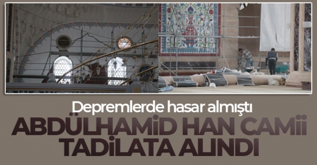 Abdülhamid Han Camii tadilata alındı