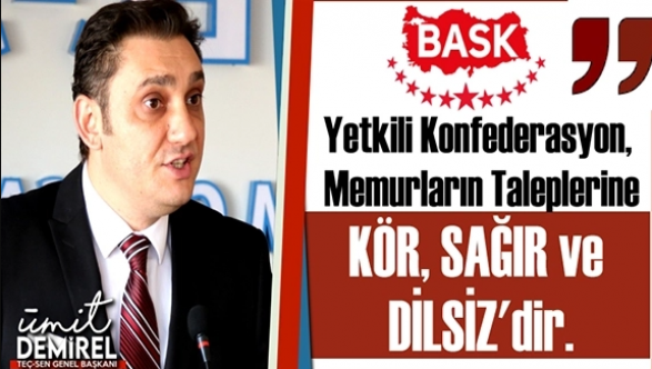 Yetkili Konfederasyon, memur taleplerine KÖR, SAĞIR ve DİLSİZ.."