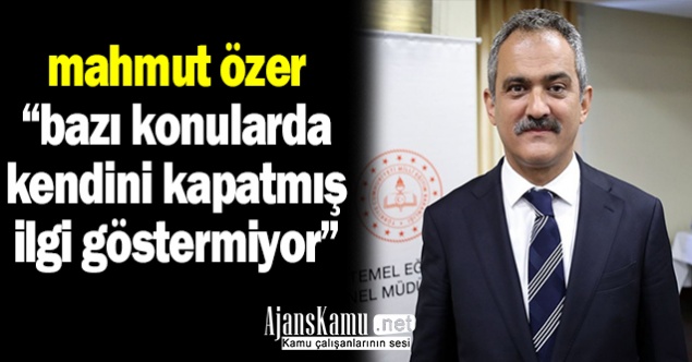 Milli Eğitim Bakanı "Bazı Konularda Kendini Kapatmış İlgi Göstermiyor"