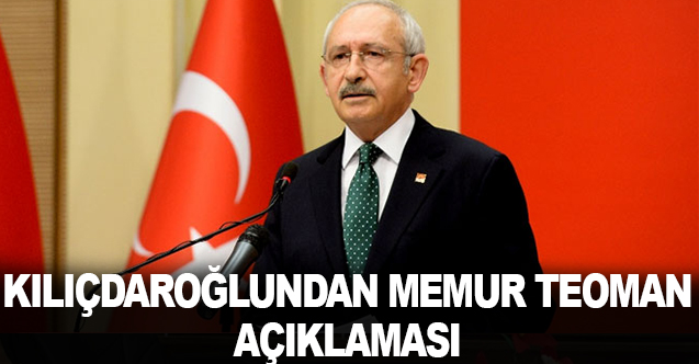 Kılıçdaroğlu’ndan ‘memur Teoman’ açıklaması