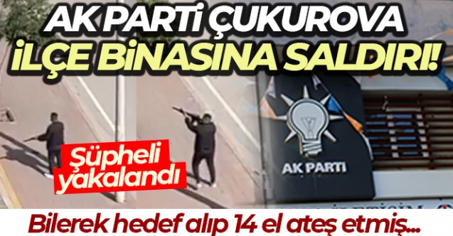 AK Parti Çukurova İlçe Başkanlığına silahlı saldırı
