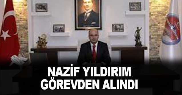 Nazif YILDIRIM Görevden Alındı