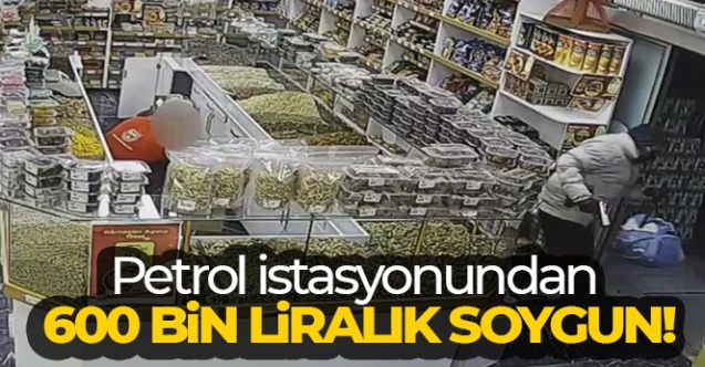 Petrol istasyonundan 600 bin liralık soygun kamerada