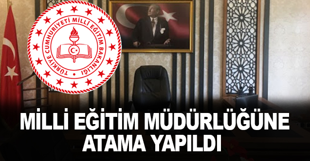İlçe Milli Eğitim Müdürlüğüne Atama Yapıldı.