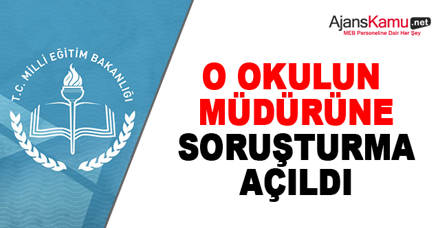 O Okul Müdürüne Soruşturma Açıldı
