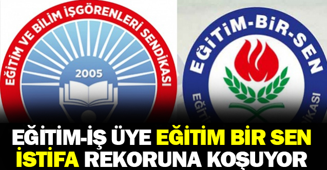 Eğitim-İş Üye Eğitim-Bir-Sen İse  İstifa Rekoruna Koşuyor