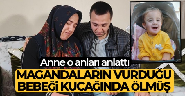 Anne o anları anlattı: Magandaların vurduğu bebeği kucağında ölmüş