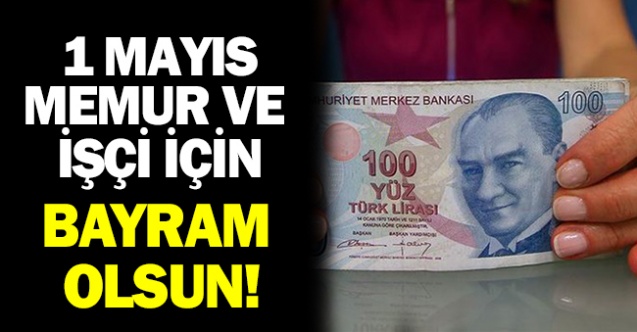 1 Mayıs işçi ve memurun bayramı olsun!
