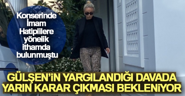 Gülşen'in yargılandığı davada yarın karar çıkması bekleniyor