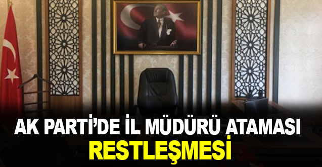AK Parti'de İl Müdürü Atama Restleşmesi