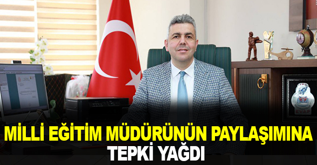Milli eğitim müdürünün paylaşımına tepki yağdı!