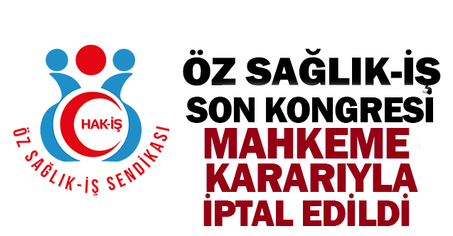 Öz-Sağlık İş Sendikasının Olağan Genel Kurulunu Mahkeme İptal Etti