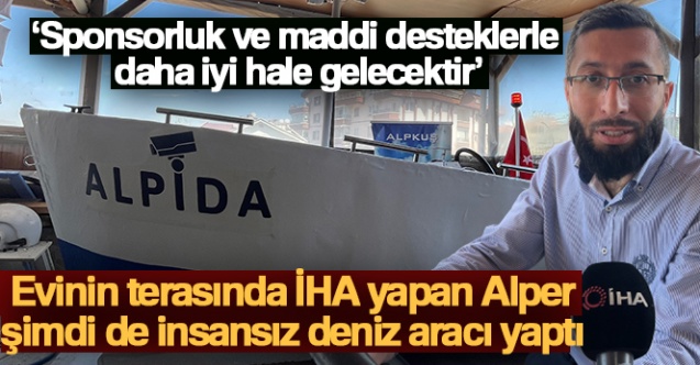 Evinin terasında İHA yapan Alper, şimdi de insansız deniz aracı yaptı