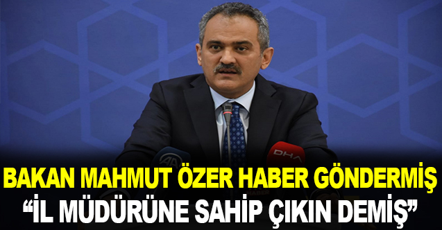 Bakan Mahmut Özer Haber Göndermiş.."İl Müdürüne sahip çıkın" demiş!
