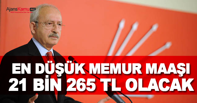 Kemal Kılıçdaroğlu: En düşük memur maaşı 21 bin 265 lira olacak