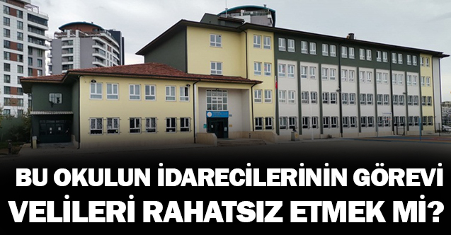 Bu okulun idarecilerinin görevi velileri rahatsız etmek mi?