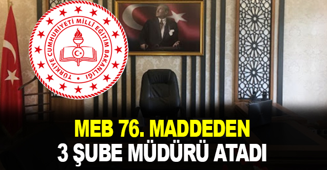 MEB'de 76. madde ile 3 şube müdürü ataması yapıldı!
