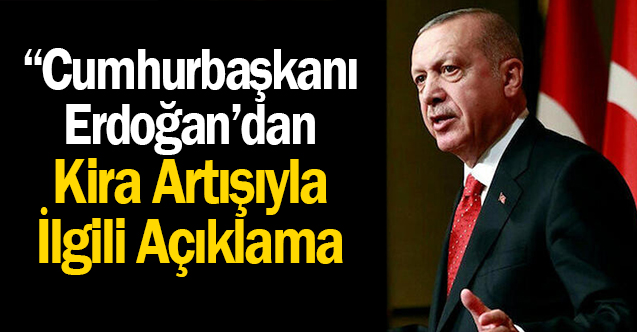 Kira artışlarıyla ilgili Cumhurbaşkanı Erdoğan açıklama