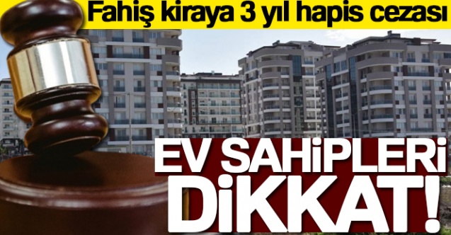 Ev sahipleri dikkat: Fahiş kiraya 3 yıl hapis cezası