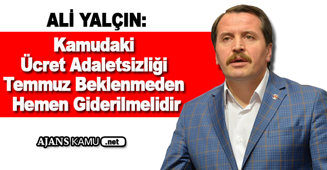 Kamudaki Ücret Adaletsizliği Temmuz Ayı Beklenmeden Hemen Giderilmelidir