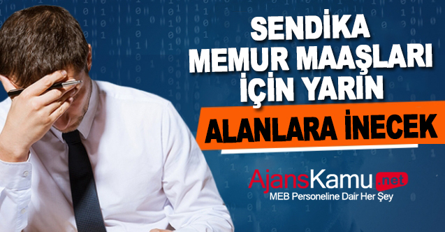 Sendika, yarın memur maaşları için meydanlara inecek!