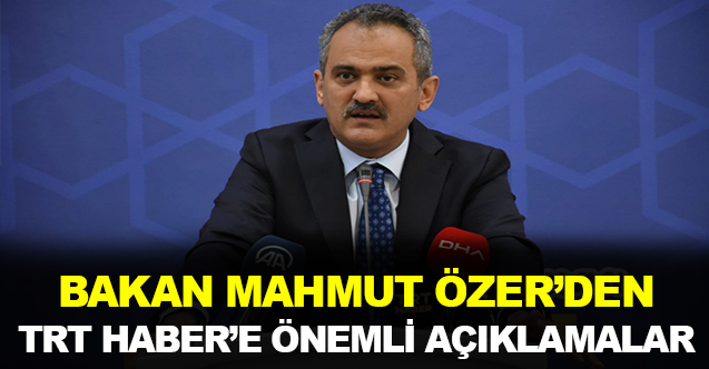 Milli Eğitim Bakanı Mahmut Özer'den TRT Habere Önemli Açıklamalar