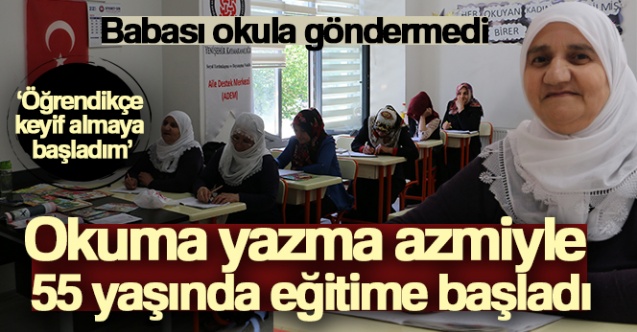 Babası okula göndermedi, okuma yazma azmiyle 55 yaşında eğitime başladı