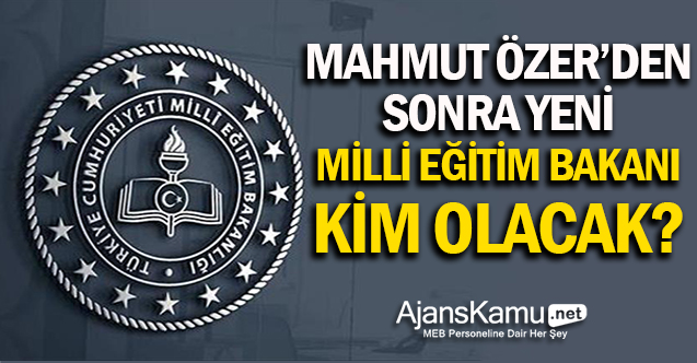 Mahmut Özer'den sonra o isim MEB bakanı olabilir