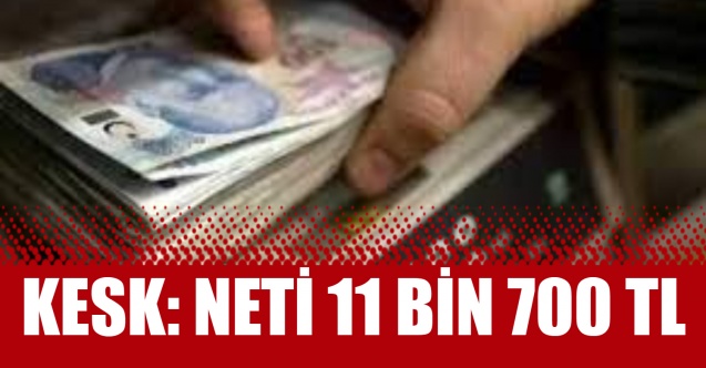 KESK: Neti 11 bin 700 TL