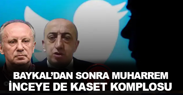 Baykal'dan Sonra Fetöcülerden Bir Kaset Operasyonu da Muharrrem İnce'ye