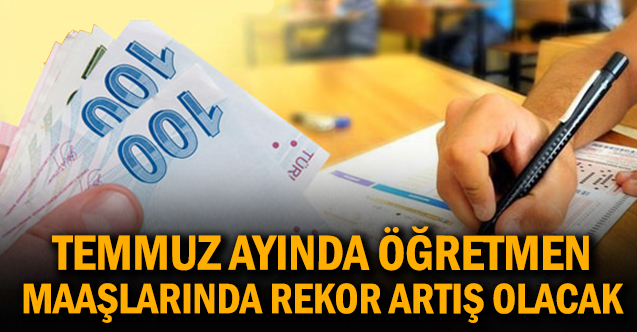 Temmuzda En Düşük Öğretmen Maaşı Ne Kadar Olacak?