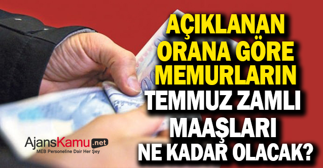 Açıklanan Rakama Göre Temmuz Ayında Zamlı Memur Maaşları Ne Kadar Olacak ?