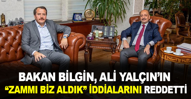 Bakan Bilgin, Ali Yalçın’ın "Zammı Biz Aldık" İddialarını Reddetti