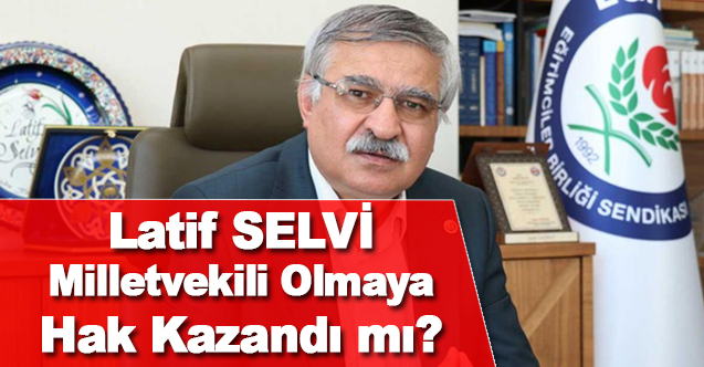 Eski EBS Genel sekreteri Latif Selvi milletvekili listesine girdi mi?