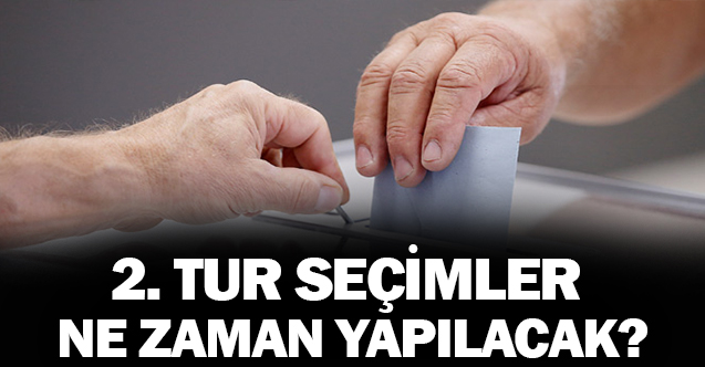 İkinci Tur Seçimler Ne Zaman Yapılacak?